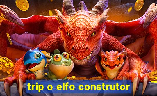 trip o elfo construtor